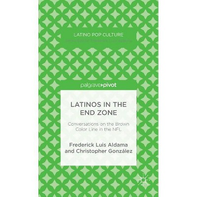 Latinos in the End Zone - (Latino Pop Culture) by  F Aldama & C González (Hardcover)