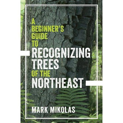 A Beginner's Guide to Recognizing Trees of the Northeast - by  Mark Mikolas (Paperback)