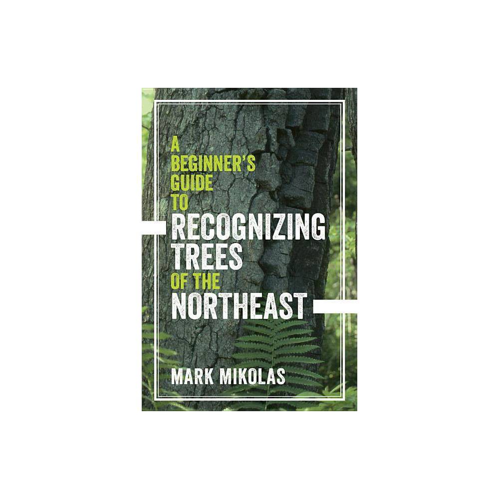 ISBN 9781682681107 product image for A Beginner's Guide to Recognizing Trees of the Northeast - by Mark Mikolas (Pape | upcitemdb.com
