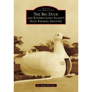 The Big Duck and Eastern Long Island's Duck Farming Industry - (Images of America) by  Susan Van Scoy (Paperback) - 1 of 1