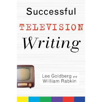 Successful Television Writing - (Wiley Books for Writers) by  Lee Goldberg & William Rabkin (Paperback)
