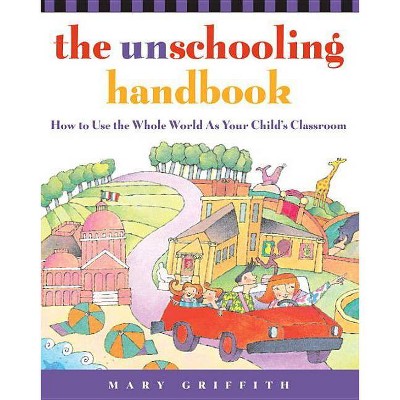 The Unschooling Handbook - (Prima Home Learning Library) by  Mary Griffith (Paperback)