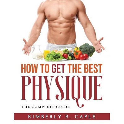 How to Get the Best Physique - by  Kimberly R Caple (Paperback)