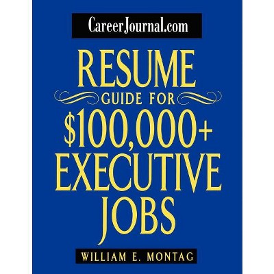 Careerjournal.com Resume Guide for $100,000 + Executive Jobs - by  William E Montag (Paperback)