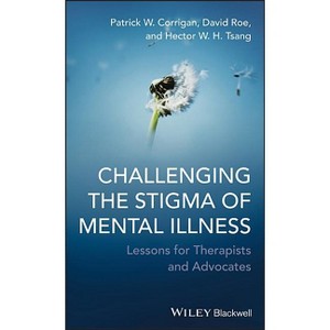 Challenging the Stigma of Mental Illness - by  Patrick W Corrigan & David Roe & Hector W H Tsang (Hardcover) - 1 of 1