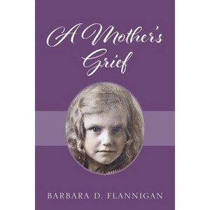 A Mother's Grief - by  Barbara D Flannigan (Paperback) - 1 of 1