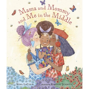 Mama and Mommy and Me in the Middle - by  Nina Lacour (Hardcover) - 1 of 1
