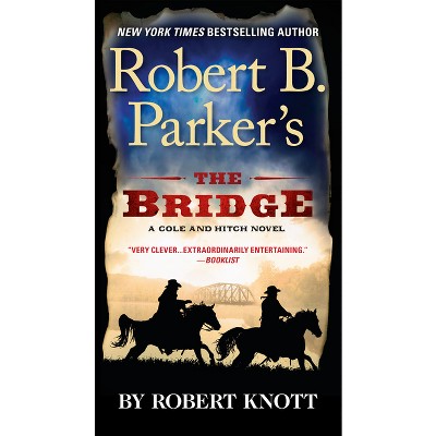 Robert B. Parker's The Bridge - (Cole and Hitch Novel) by  Robert Knott (Paperback)