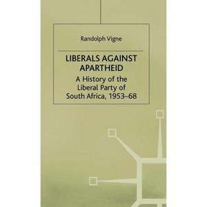 Liberals Against Apartheid - (History of the Liberal Party of South Africa, 1953-68) by  R Vigne (Hardcover) - 1 of 1