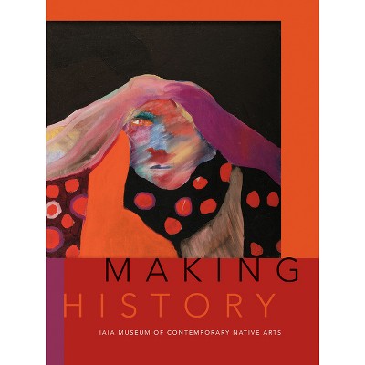 Making History - by  Institute of American Indian Arts (Paperback)