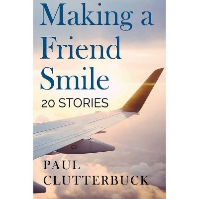 Making A Friend Smile - by  Paul Clutterbuck (Paperback)