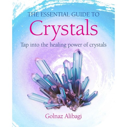 The Essential Guide To Crystals - By Golnaz Alibagi (paperback) : Target