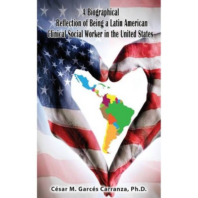 A Biographical Reflection of Being a Latin American Clinical Social Worker in the United States - by  César Garcés Carranza (Paperback)