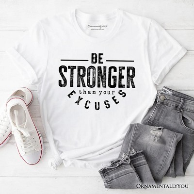 Be Stronger Than Your Excuses T-Shirt, Motivational Gym Workout Tee for Fitness Enthusiasts | OrnamentallyYou