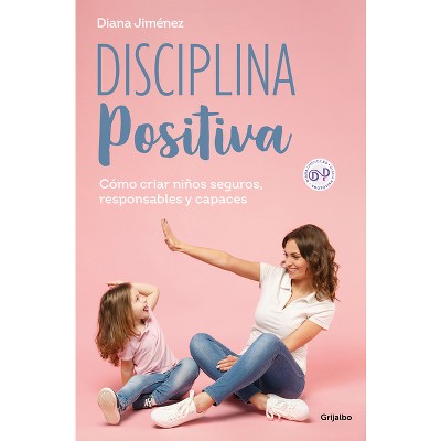 Disciplina Positiva: Cómo Criar Niños Seguros, Responsables Y Capaces / Positive Discipline - by  Diana Jiménez (Paperback)