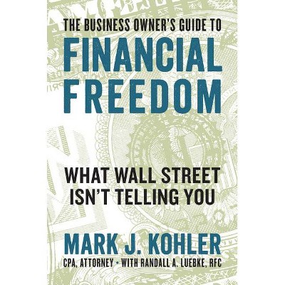 The Business Owner's Guide to Financial Freedom - by  Mark J Kohler (Paperback)