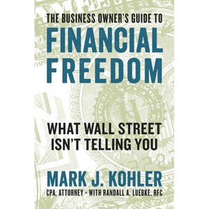 The Business Owner's Guide to Financial Freedom - by  Mark J Kohler (Paperback) - 1 of 1