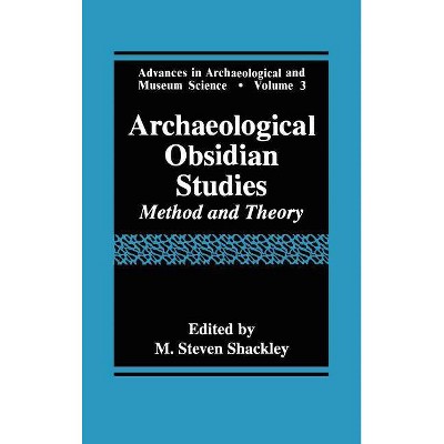 Archaeological Obsidian Studies - (Advances in Archaeological and Museum Science) by  M Steven Shackley (Hardcover)