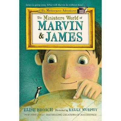 The Miniature World of Marvin & James - (Masterpiece Adventures, 1) by  Elise Broach (Paperback)