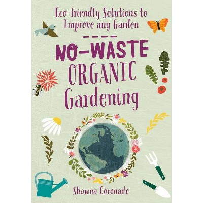 No-Waste Organic Gardening - (No-Waste Gardening) by  Shawna Coronado (Paperback)