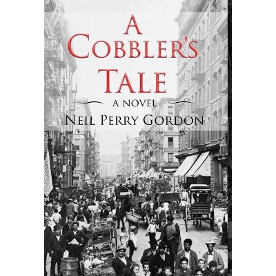 A Cobbler's Tale - by  Neil Perry Gordon (Hardcover)