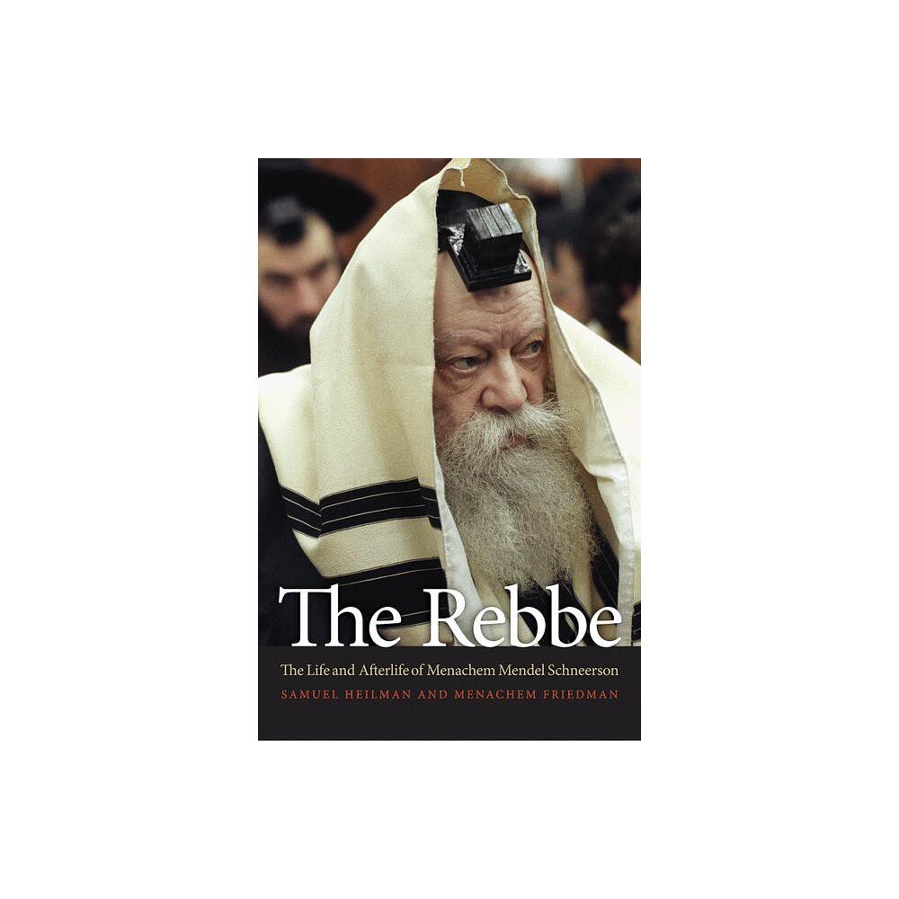 The Rebbe - by Samuel Heilman & Menachem Friedman (Paperback)