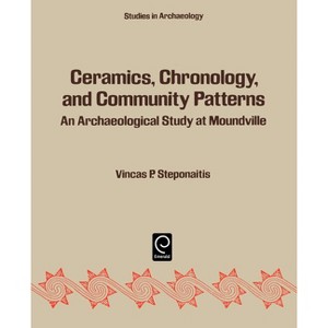Ceramics, Chronology, and Community Patterns - (Studies in Archaeology) by  Vincas P Steponaitis (Paperback) - 1 of 1