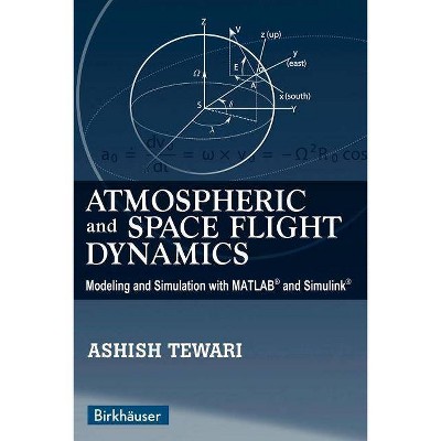 Atmospheric and Space Flight Dynamics - (Modeling and Simulation in Science, Engineering and Technolo) by  Ashish Tewari (Paperback)