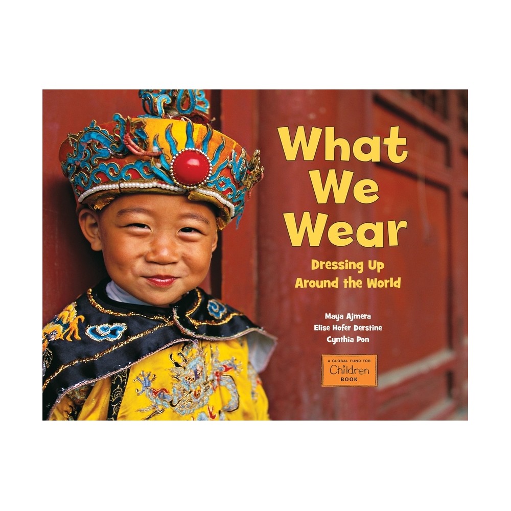 What We Wear - (Global Fund for Children Books) by Maya Ajmera & Elise Hofer Derstine & Cynthia Pon (Paperback)