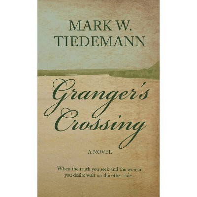 Granger's Crossing - by  Mark W Tiedemann (Paperback)