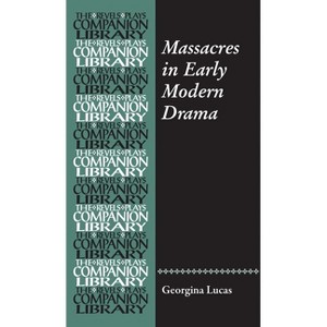 Massacres in Early Modern Drama - (Revels Plays Companion Library) by  Georgina Lucas (Hardcover) - 1 of 1