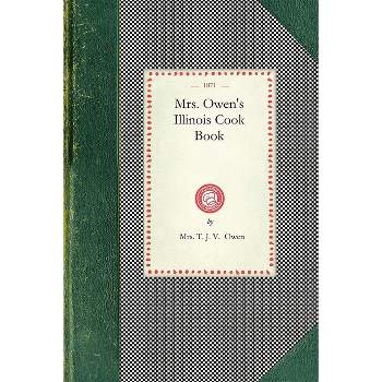 Mrs. Owen's Illinois Cook Book - (Cooking in America) by  T Owen (Paperback)