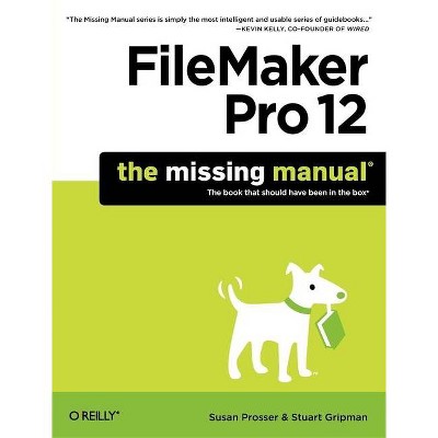 FileMaker Pro 12: The Missing Manual - (Missing Manuals) by  Susan Prosser & Stuart Gripman (Paperback)