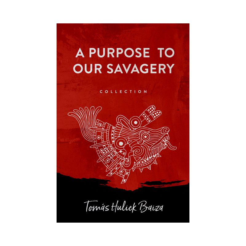 A Purpose to Our Savagery - by  Tomas Baiza (Paperback), 1 of 2