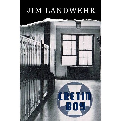 Cretin Boy - by  Jim Landwehr (Paperback)