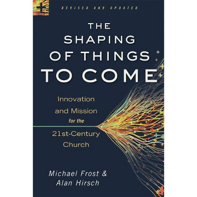 The Shaping of Things to Come - by  Alan Hirsch & Michael Frost (Paperback)