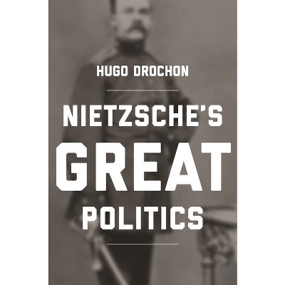 Nietzsche's Great Politics - by  Hugo Drochon (Paperback)
