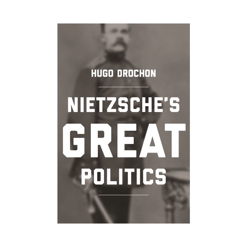 Nietzsche's Great Politics - by  Hugo Drochon (Paperback), 1 of 2