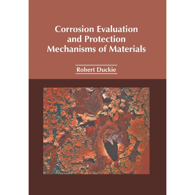 Corrosion Evaluation and Protection Mechanisms of Materials - by  Robert Duckie (Hardcover)