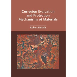 Corrosion Evaluation and Protection Mechanisms of Materials - by  Robert Duckie (Hardcover) - 1 of 1