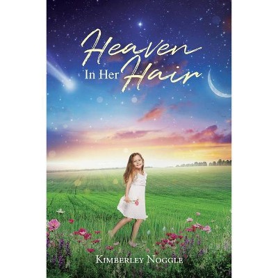 Heaven in Her Hair - by  Kimberley Noggle (Paperback)