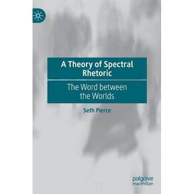 A Theory of Spectral Rhetoric - by  Seth Pierce (Hardcover)