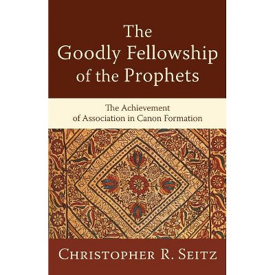 The Goodly Fellowship of the Prophets - (Acadia Studies in Bible and Theology) by  Christopher R Seitz (Paperback)