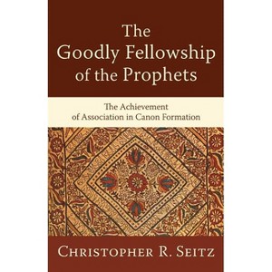 The Goodly Fellowship of the Prophets - (Acadia Studies in Bible and Theology) by  Christopher R Seitz (Paperback) - 1 of 1