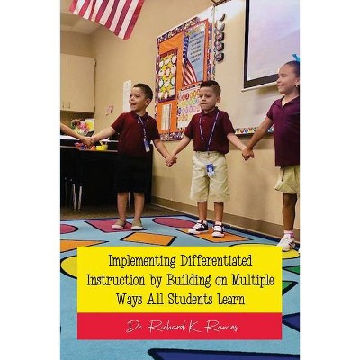 Implementing Differentiated Instruction by Building on Multiple Ways All Students Learn - by  Richard K Ramos (Paperback)