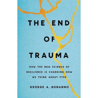 The End of Trauma - by  George A Bonanno (Hardcover)