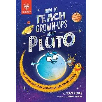 How to Teach Grown-Ups about Pluto - by  Dean Regas & Britannica Group (Hardcover)