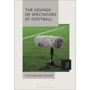 The Sounds of Spectators at Football - by  Nicolai Jørgensgaard Graakjær (Paperback) - 1 of 1