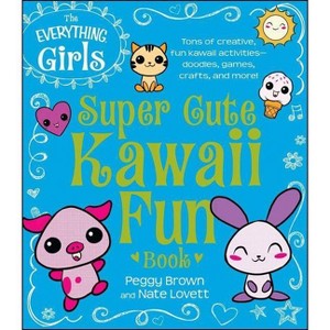 The Everything Girls Super Cute Kawaii Fun Book - (Everything(r) Kids) by  Peggy Brown & Nate Lovett (Paperback) - 1 of 1