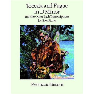  Toccata and Fugue in D Minor and the Other Bach Transcriptions for Solo Piano - (Dover Music for Piano) by  Ferruccio Busoni (Paperback) 